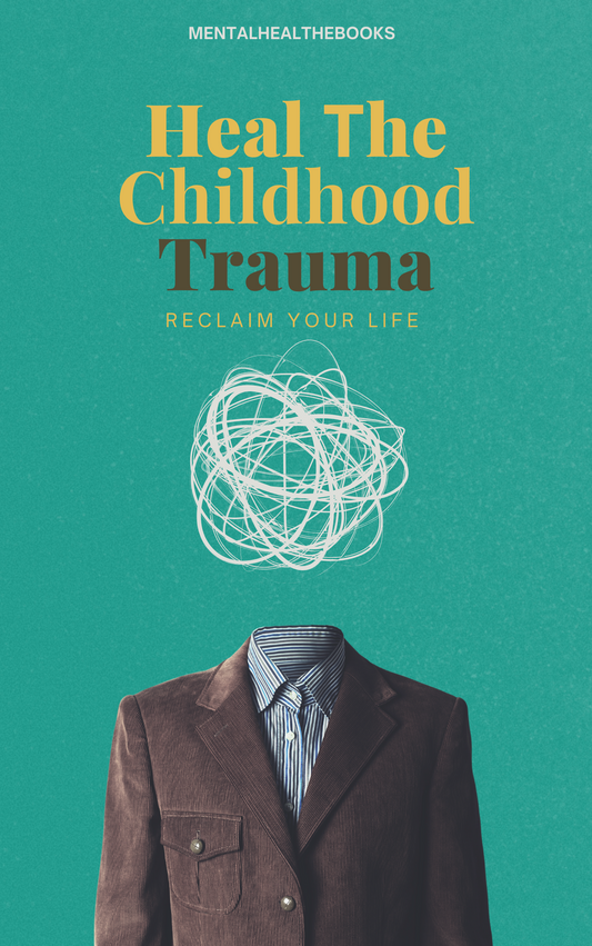 Heal Τhe Childhood Trauma:Reclaim Your Life - MentalHealthEbooks